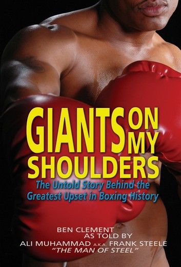 Giants On My Shoulders, The Untold Story Behind The Greatest Upset In Boxing History