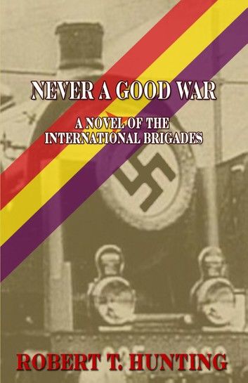 Never a Good War: A Novel of the International Brigades