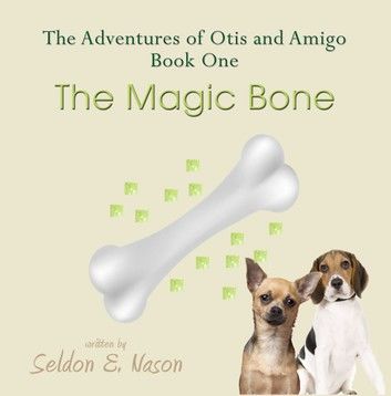 The Adventures of Otis and Amigo, Book One - The Magic Bone