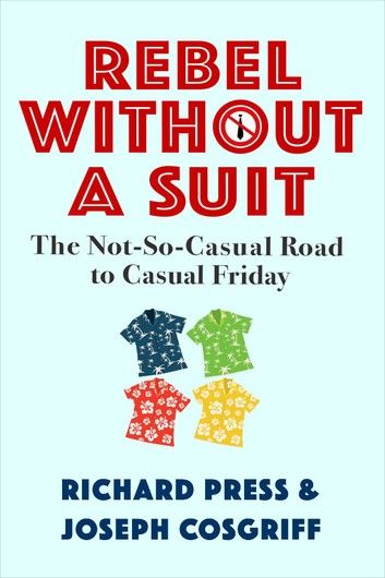 Rebel Without A Suit: The Not-So-Casual Road to Casual Friday