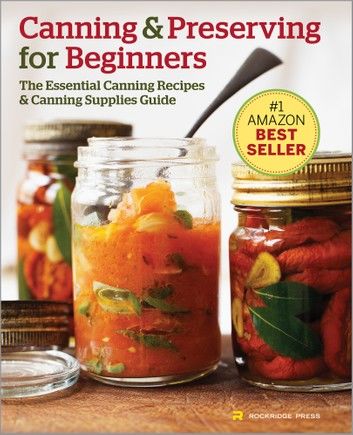 Canning and Preserving for Beginners: The Essential Canning Recipes and Canning Supplies Guide