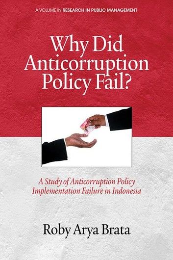 Why Did Anticorruption Policy Fail?: A Study of Anticorruption Policy Implementation Failure in Indonesia