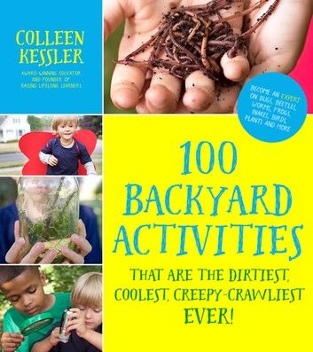 100 Backyard Activities That Are the Dirtiest, Coolest, Creepy-Crawliest Ever!