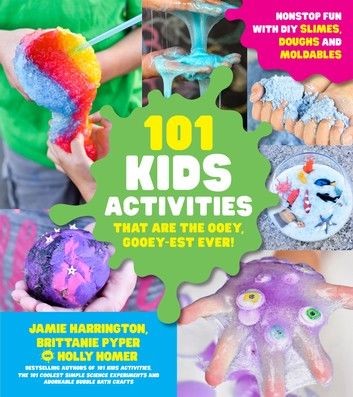 101 Kids Activities that are the Ooey, Gooey-est Ever!