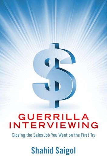 Guerrilla Interviewing - Closing the Sales Job You Want on the First Try