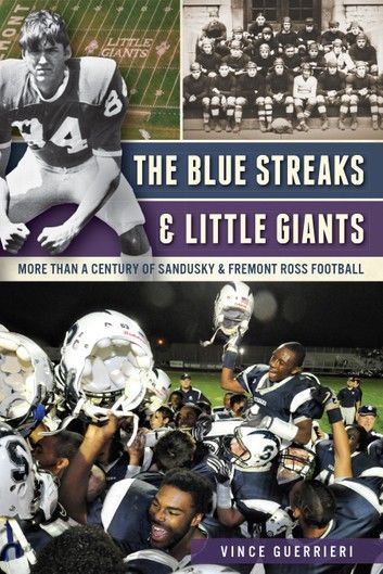 The Blue Streaks & Little Giants: More than a Century of Sandusky & Fremont Ross Football