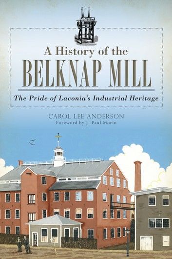 A History of the Belknap Mill: The Pride of Laconia\