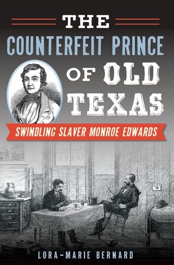 The Counterfeit Prince of Old Texas: Swindling Slaver Monroe Edwards