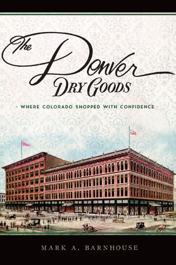 The Denver Dry Goods: Where Colorado Shopped with Confidence