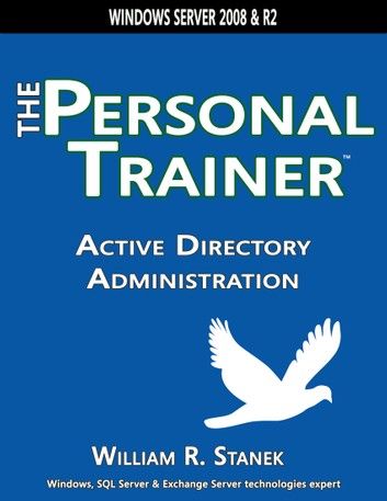 Active Directory Administration: The Personal Trainer for Windows Server 2008 & Windows Server 2008 R2