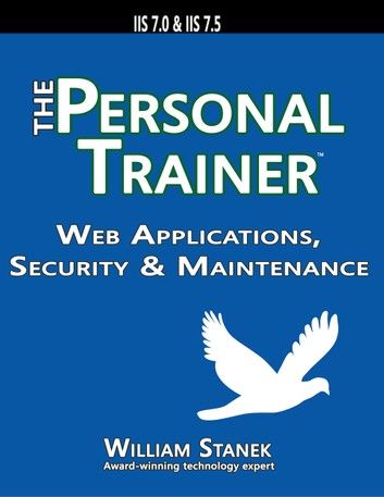 Web Applications, Security & Maintenance: The Personal Trainer for IIS 7.0 & IIS 7.5