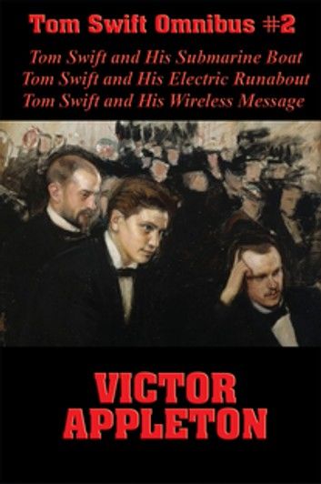 Tom Swift Omnibus #2: Tom Swift and His Submarine Boat, Tom Swift and His Electric Runabout, Tom Swift and His Wireless Message