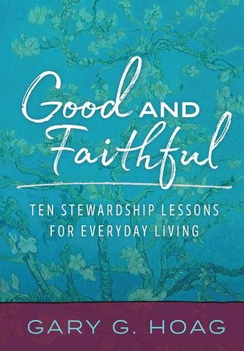 Good and Faithful: Ten Stewardship Lessons for Everyday Living