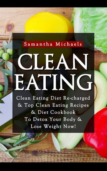 Clean Eating :Clean Eating Diet Re-charged