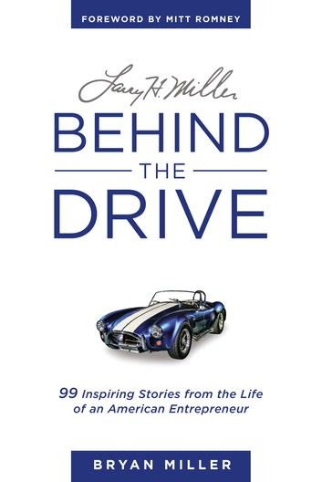 Larry H. Miller—Behind the Drive: 99 Inspiring Stories from the Life of an American Entrepreneur