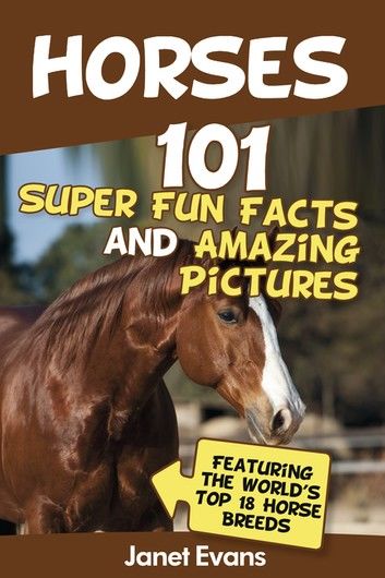 Horses: 101 Super Fun Facts and Amazing Pictures (Featuring The World\