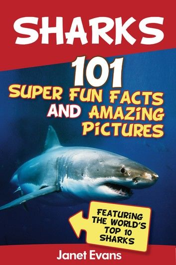Sharks: 101 Super Fun Facts And Amazing Pictures (Featuring The World\