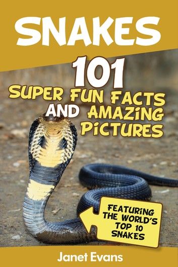 Snakes: 101 Super Fun Facts And Amazing Pictures (Featuring The World\