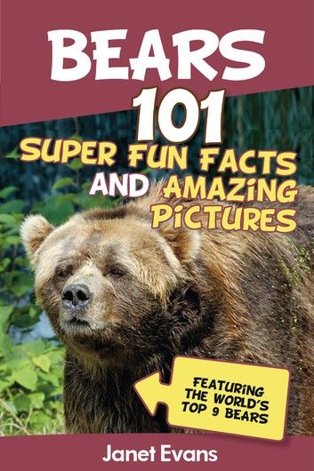 Bears : 101 Fun Facts & Amazing Pictures (Featuring The World\