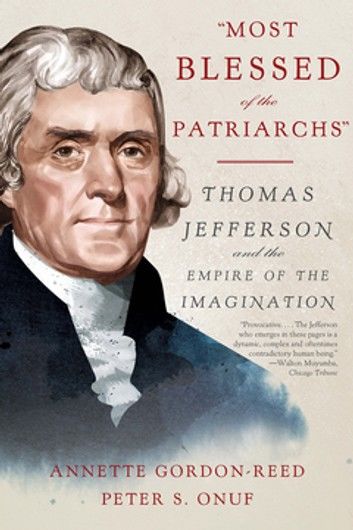 Most Blessed of the Patriarchs: Thomas Jefferson and the Empire of the Imagination