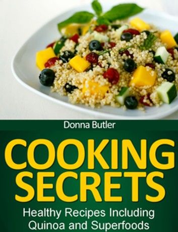 Cooking Secrets: Healthy Recipes Including Quinoa and Superfoods