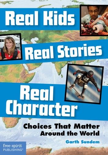 Real Kids, Real Stories, Real Character: Choices That Matter Around the World