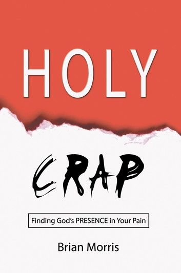 Holy Crap: Finding God’’s Presence in Your Pain