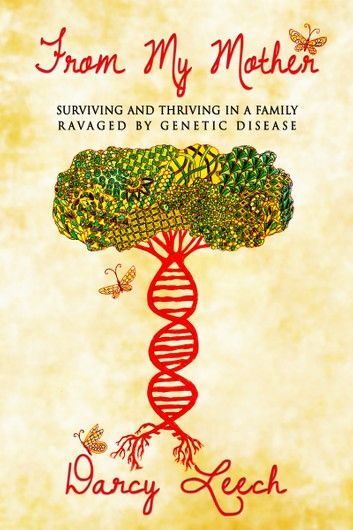 From My Mother: Surviving and Thriving in a Family Ravaged by Genetic Disease