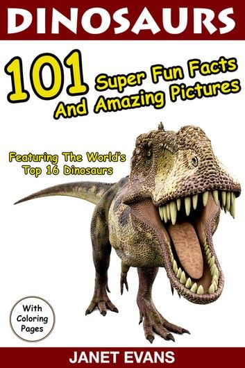 Dinosaurs 101 Super Fun Facts And Amazing Pictures (Featuring The World\