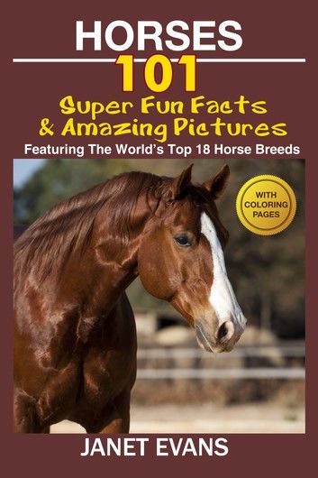 Horses: 101 Super Fun Facts and Amazing Pictures (Featuring The World\