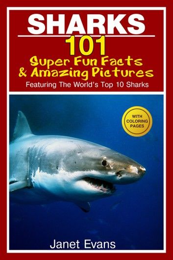 Sharks: 101 Super Fun Facts And Amazing Pictures (Featuring The World\