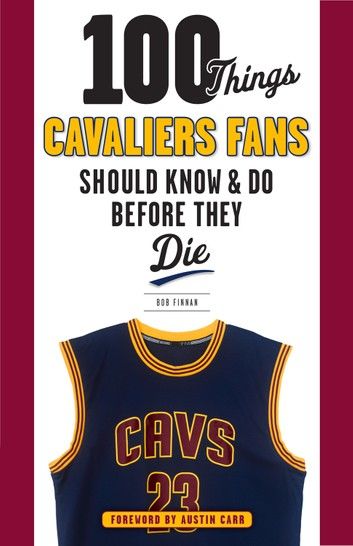 100 Things Cavaliers Fans Should Know & Do Before They Die