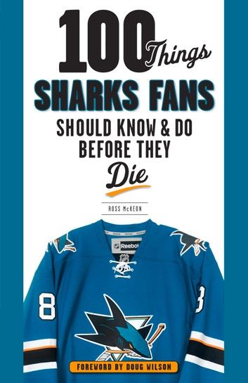 100 Things Sharks Fans Should Know and Do Before They Die