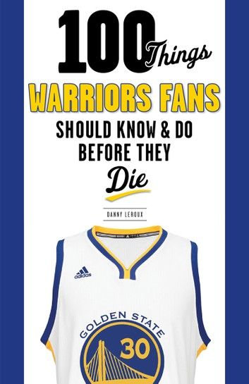 100 Things Warriors Fans Should Know & Do Before They Die