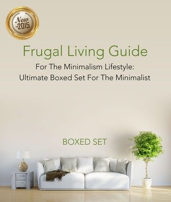 Frugal Living Guide For The Minimalism Lifestyle- Ultimate Boxed Set For The Minimalist: 3 Books In 1 Boxed Set