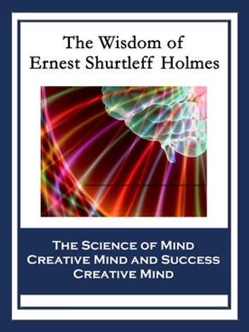 The Wisdom of Ernest Shurtleff Holmes