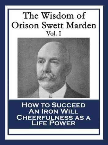 The Wisdom of Orison Swett Marden Vol. I