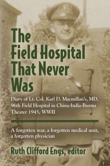 THE FIELD HOSPITAL THAT NEVER WAS: Diary of Lt. Col. Karl D. Macmillan\