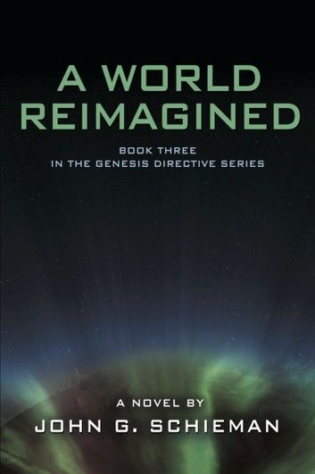 A WORLD REIMAGINED: Book Three in the Genesis Directive Series