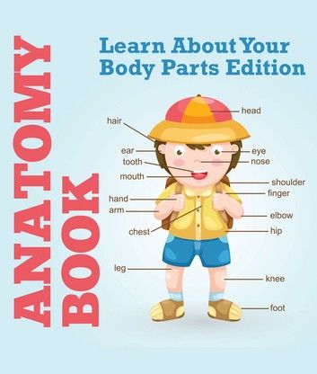 Anatomy Book: Learn About Your Body Parts Edition