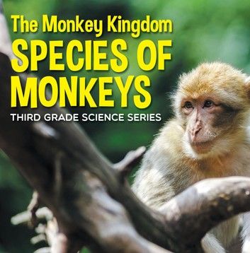 The Monkey Kingdom (Species of Monkeys) : 3rd Grade Science Series