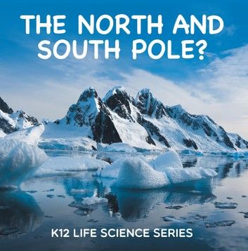 The North and South Pole? : K12 Life Science Series