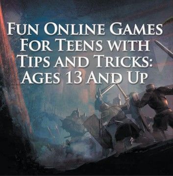 Fun Online Games For Teens with Tips and Tricks: Ages 13 And Up