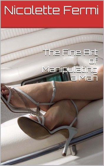 The Fine Art of Manipulating a Man