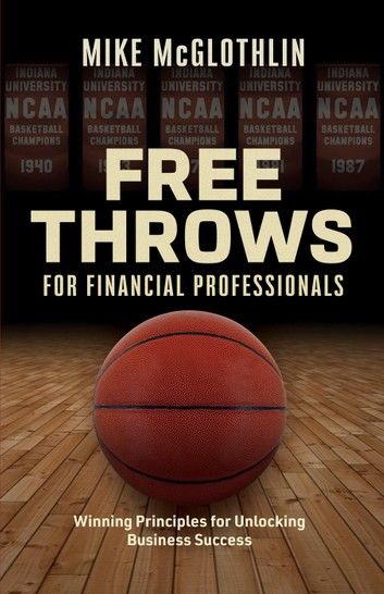 Free Throws for Financial Professionals: Winning Principles for Unlocking Business Success