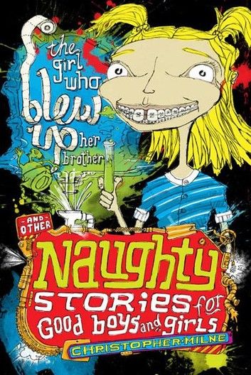 Naughty Stories: The Girl Who Blew Up Her Brother and Other Naughty Stories for Good Boys and Girls