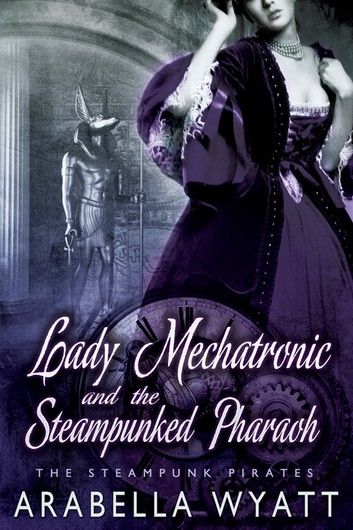 Lady Mechatronic and the Steampunked Pharaoh