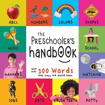 The Preschooler’s Handbook: ABC’s, Numbers, Colors, Shapes, Matching, School, Manners, Potty and Jobs, with 300 Words that every Kid should Know