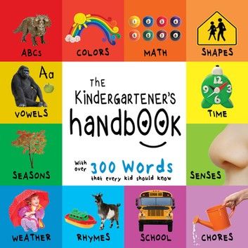 The Kindergartener’s Handbook: ABC’s, Vowels, Math, Shapes, Colors, Time, Senses, Rhymes, Science, and Chores, with 300 Words that every Kid should Know (Engage Early Readers: Children\