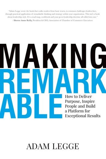 Making Remarkable: How to Deliver Purpose, Inspire People and Build a Platform for Exceptional Results